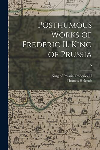 Stock image for Posthumous Works of Frederic II. King of Prussia; 5 for sale by Lucky's Textbooks