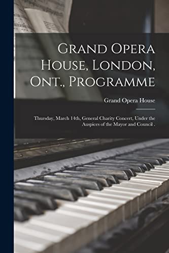 9781014563200: Grand Opera House, London, Ont., Programme [microform]: Thursday, March 14th, General Charity Concert, Under the Auspices of the Mayor and Council .