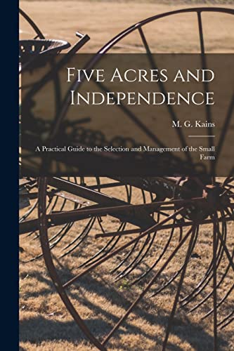 9781014564269: Five Acres and Independence; a Practical Guide to the Selection and Management of the Small Farm