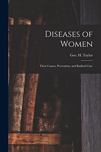 Stock image for Diseases of Women : Their Causes; Prevention; and Radical Cure for sale by Ria Christie Collections
