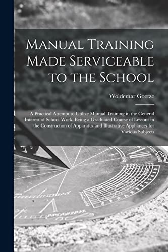 Beispielbild fr Manual Training Made Serviceable to the School: a Practical Attempt to Utilize Manual Training in the General Interest of School-work, Being a . Illustrative Appliances for Various Subjects zum Verkauf von Lucky's Textbooks