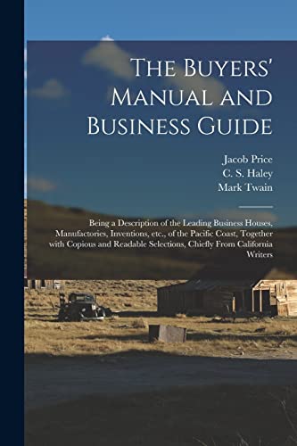 Imagen de archivo de The Buyers' Manual and Business Guide: Being a Description of the Leading Business Houses, Manufactories, Inventions, Etc., of the Pacific Coast, . Selections, Chiefly From California Writers a la venta por Lucky's Textbooks