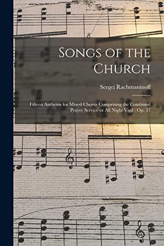 Stock image for Songs of the Church: Fifteen Anthems for Mixed Chorus Comprising the Combined Prayer Service or All Night Vigil: Op. 37 for sale by Lucky's Textbooks