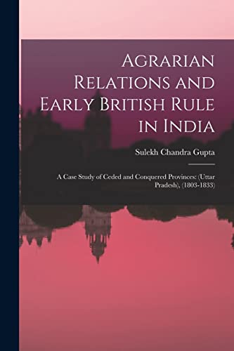 Imagen de archivo de Agrarian Relations and Early British Rule in India; a Case Study of Ceded and Conquered Provinces: (Uttar Pradesh), (1803-1833) a la venta por Lucky's Textbooks