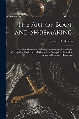 Stock image for The Art of Boot and Shoemaking : a Practical Handbook Including Measurement, Last-fitting, Cutting-out, Closing and Making, With a Description of the for sale by GreatBookPrices