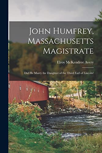 Stock image for John Humfrey, Massachusetts Magistrate: Did He Marry the Daughter of the Third Earl of Lincoln! for sale by Lucky's Textbooks