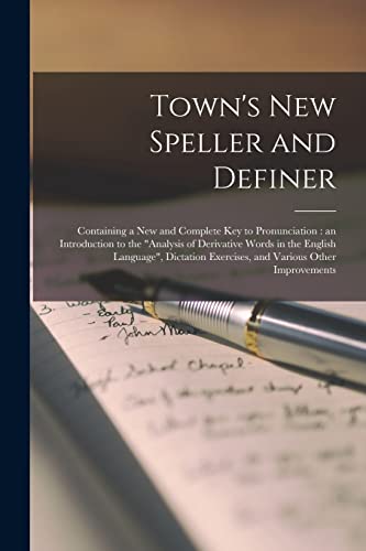 9781014579119: Town's New Speller and Definer: Containing a New and Complete Key to Pronunciation: an Introduction to the "Analysis of Derivative Words in the ... Exercises, and Various Other Improvements