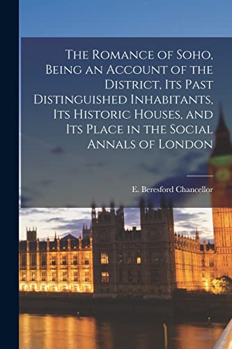 9781014579171: The Romance of Soho, Being an Account of the District, Its Past Distinguished Inhabitants, Its Historic Houses, and Its Place in the Social Annals of London