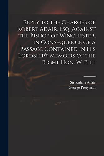 Stock image for Reply to the Charges of Robert Adair, Esq. Against the Bishop of Winchester, in Consequence of a Passage Contained in His Lordship's Memoirs of the Right Hon. W. Pitt for sale by Chiron Media