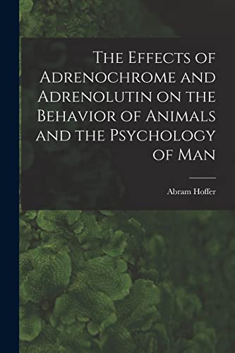 Stock image for The Effects of Adrenochrome and Adrenolutin on the Behavior of Animals and the Psychology of Man for sale by GreatBookPrices