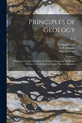 Stock image for Principles of Geology : Being an Attempt to Explain the Former Changes of the Earth's Surface; by Reference to Causes Now in Operation; v. 2 for sale by Ria Christie Collections