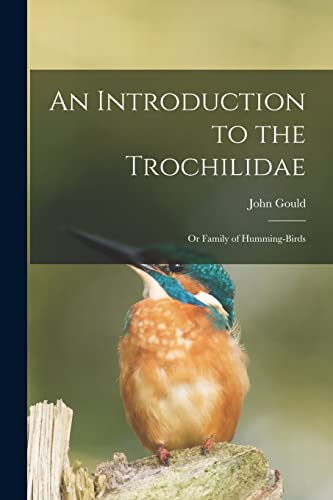 Stock image for An Introduction to the Trochilidae: or Family of Humming-birds for sale by Lucky's Textbooks