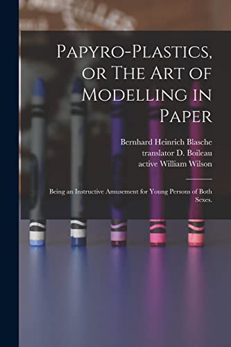 Imagen de archivo de Papyro-plastics, or The Art of Modelling in Paper: Being an Instructive Amusement for Young Persons of Both Sexes. a la venta por Lucky's Textbooks