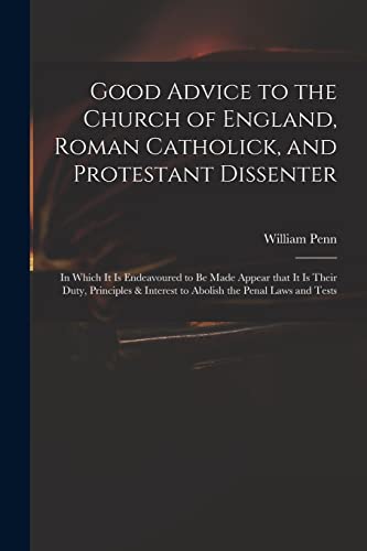 9781014587596: Good Advice to the Church of England, Roman Catholick, and Protestant Dissenter: in Which It is Endeavoured to Be Made Appear That It is Their Duty, ... Interest to Abolish the Penal Laws and Tests