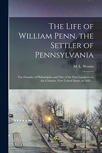 Imagen de archivo de The Life of William Penn; the Settler of Pennsylvania : the Founder of Philadelphia and One of the First Lawgivers in the Colonies; Now United States; in 1682 . a la venta por Ria Christie Collections