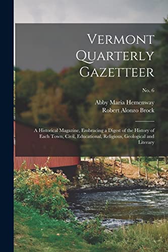 Beispielbild fr Vermont Quarterly Gazetteer: a Historical Magazine, Embracing a Digest of the History of Each Town, Civil, Educational, Religious, Geological and Literary; No. 6 zum Verkauf von Lucky's Textbooks