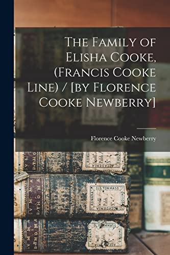 Imagen de archivo de The Family of Elisha Cooke, (Francis Cooke Line) / [by Florence Cooke Newberry] a la venta por GreatBookPrices