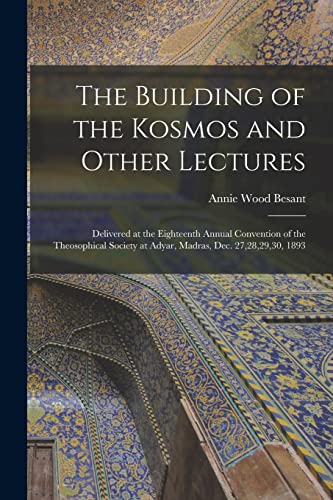 Stock image for The Building of the Kosmos and Other Lectures: Delivered at the Eighteenth Annual Convention of the Theosophical Society at Adyar, Madras, Dec. 27,28,29,30, 1893 for sale by Lucky's Textbooks