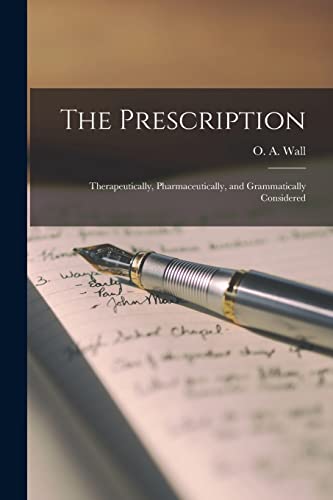 Imagen de archivo de The Prescription : Therapeutically; Pharmaceutically; and Grammatically Considered a la venta por Ria Christie Collections