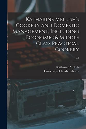 Beispielbild fr Katharine Mellish's Cookery and Domestic Management, Including Economic & Middle Class Practical Cookery; v.1 zum Verkauf von Lucky's Textbooks