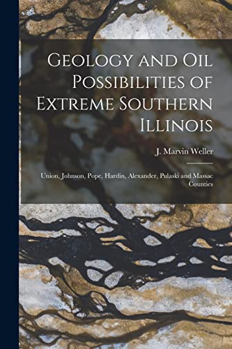 Stock image for Geology and Oil Possibilities of Extreme Southern Illinois: Union, Johnson, Pope, Hardin, Alexander, Pulaski and Massac Counties for sale by GreatBookPrices