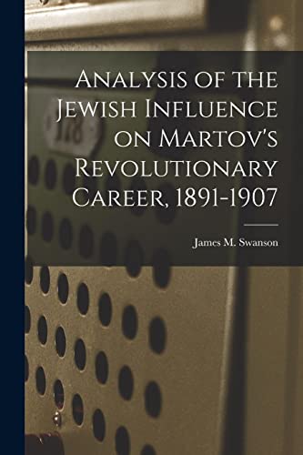 Stock image for Analysis of the Jewish Influence on Martov's Revolutionary Career, 1891-1907 for sale by THE SAINT BOOKSTORE