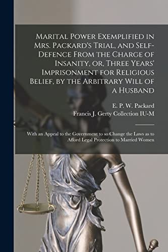 Stock image for Marital Power Exemplified in Mrs. Packard's Trial; and Self-defence From the Charge of Insanity; or; Three Years' Imprisonment for Religious Belief; by the Arbitrary Will of a Husband : With an Appeal for sale by Ria Christie Collections