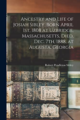 Imagen de archivo de Ancestry and Life of Josiah Sibley, Born April 1st, 1808 at Uzbridge, Massachusetts, Died, Dec. 7th, 1888, at Augusta, Georgia a la venta por GreatBookPrices