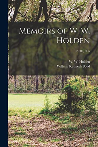 Stock image for Memoirs of W. W. Holden; NCC, c. 6 for sale by Lucky's Textbooks