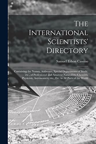 Beispielbild fr The International Scientists' Directory: Containing the Names, Addresses, Special Departments of Study, Etc., of Professional and Amateur Naturalists, . Etc., Etc. in All Parts of the World zum Verkauf von Lucky's Textbooks