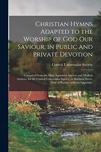 Beispielbild fr Christian Hymns Adapted to the Worship of God Our Saviour, in Public and Private Devotion: Compiled From the Most Approved Ancient and Modern Authors, . Street, City of Boston; With an Appendix. zum Verkauf von Lucky's Textbooks