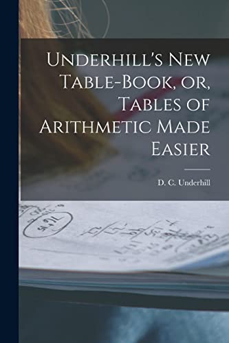 Beispielbild fr Underhill's New Table-book; or; Tables of Arithmetic Made Easier [microform] zum Verkauf von Ria Christie Collections