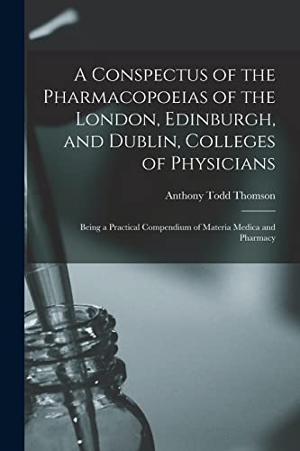 Stock image for A Conspectus of the Pharmacopoeias of the London, Edinburgh, and Dublin, Colleges of Physicians: Being a Practical Compendium of Materia Medica and Pharmacy for sale by Lucky's Textbooks