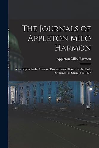 Immagine dell'editore per The Journals of Appleton Milo Harmon; a Participant in the Mormon Exodus From Illinois and the Early Settlement of Utah, 1846-1877 venduto da GreatBookPrices