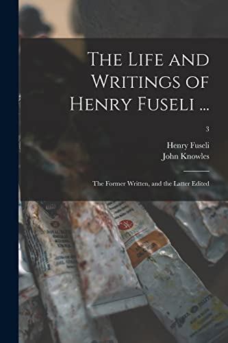 Stock image for The Life and Writings of Henry Fuseli .: the Former Written, and the Latter Edited; 3 for sale by Lucky's Textbooks