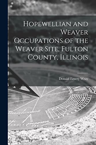 Stock image for Hopewellian and Weaver Occupations of the Weaver Site, Fulton County, Illinois for sale by GreatBookPrices