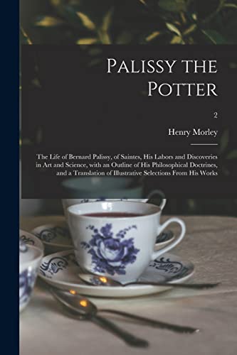 Beispielbild fr Palissy the Potter: The Life of Bernard Palissy, of Saintes, His Labors and Discoveries in Art and Science, With an Outline of His Philosophical . of Illustrative Selections From His Works; 2 zum Verkauf von Lucky's Textbooks