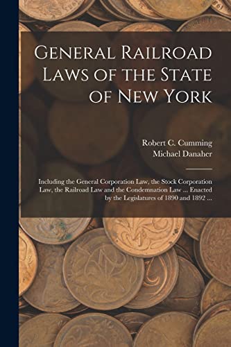 Imagen de archivo de General Railroad Laws of the State of New York: Including the General Corporation Law, the Stock Corporation Law, the Railroad Law and the . by the Legislatures of 1890 and 1892 . a la venta por Chiron Media