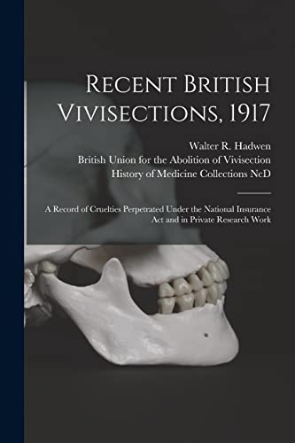 Stock image for Recent British Vivisections; 1917 : a Record of Cruelties Perpetrated Under the National Insurance Act and in Private Research Work for sale by Ria Christie Collections