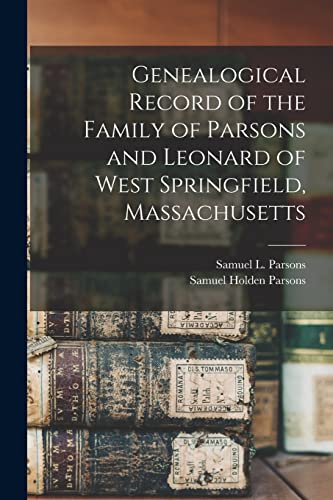 Stock image for Genealogical Record of the Family of Parsons and Leonard of West Springfield, Massachusetts for sale by GreatBookPrices