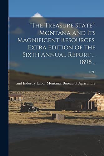 Stock image for "The Treasure State". Montana and Its Magnificent Resources. Extra Edition of the Sixth Annual Report . 1898 .; 1899 for sale by Ria Christie Collections