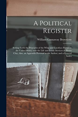 Stock image for A Political Register: Setting Forth the Principles of the Whig and Locofoco Parties in the United States, With the Life and Public Services of Henry . Personal to the Author; and a General Index for sale by Lucky's Textbooks