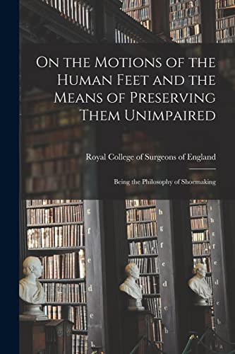 Stock image for On the Motions of the Human Feet and the Means of Preserving Them Unimpaired : Being the Philosophy of Shoemaking for sale by GreatBookPrices