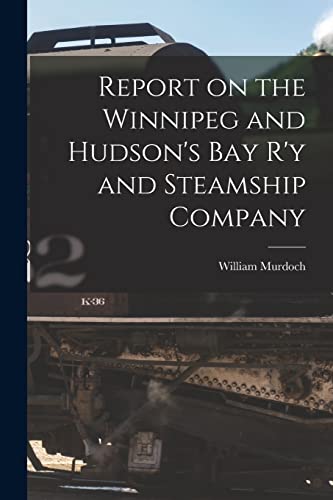 9781014627773: Report on the Winnipeg and Hudson's Bay R'y and Steamship Company [microform]