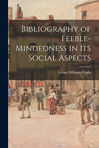 Stock image for Bibliography of Feeble-mindedness in Its Social Aspects for sale by Lucky's Textbooks