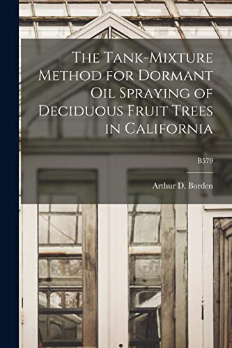 9781014629562: The Tank-mixture Method for Dormant Oil Spraying of Deciduous Fruit Trees in California; B579