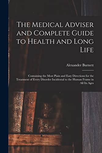 Imagen de archivo de The Medical Adviser and Complete Guide to Health and Long Life: Containing the Most Plain and Easy Directions for the Treatment of Every Disorder Incidental to the Human Frame in All Its Ages a la venta por Lucky's Textbooks