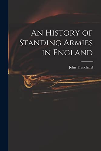 Imagen de archivo de An History of Standing Armies in England a la venta por GreatBookPrices