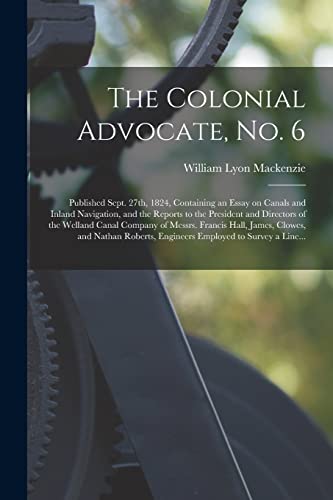 Stock image for The Colonial Advocate, No. 6 [microform]: Published Sept. 27th, 1824, Containing an Essay on Canals and Inland Navigation, and the Reports to the . Francis Hall, James, Clowes, and Nathan. for sale by Lucky's Textbooks