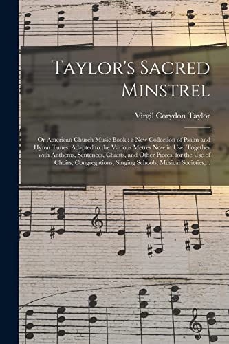 Stock image for Taylor's Sacred Minstrel; or American Church Music Book: a New Collection of Psalm and Hymn Tunes, Adapted to the Various Metres Now in Use; Together . the Use of Choirs, Congregations, Singing. for sale by Lucky's Textbooks